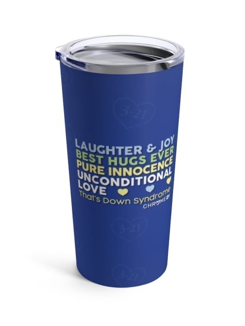 blue tumbler travel mug with light blue, green, yellow, and white text that reads “Laughter and joy, best hugs ever, pure innocence, unconditional love, that’s Down Syndrome' for down syndrome awareness