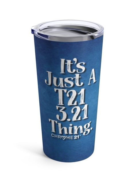blue travel mug tumbler with white text 'It's just a T21 3.21 Thing' for down syndrome awareness