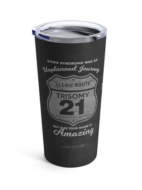 black tumbler travel mug with white road sign 'Scenic Route Trisomy 21' and white text 'Down syndrome was an unplanned journey, but our tour guide is amazing' for down syndrome awareness